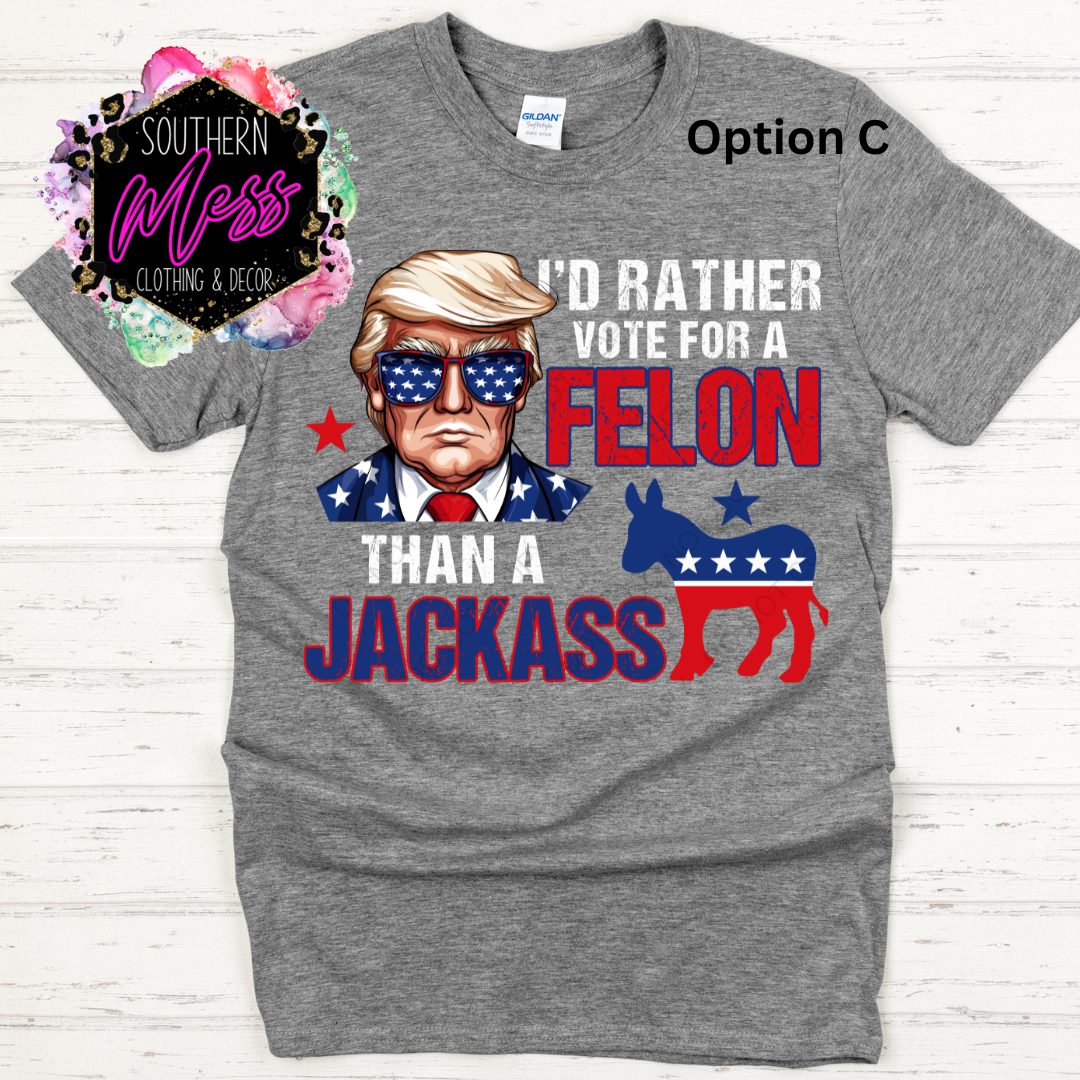 I'd Rather Vote for a Felon than a Jack Tee